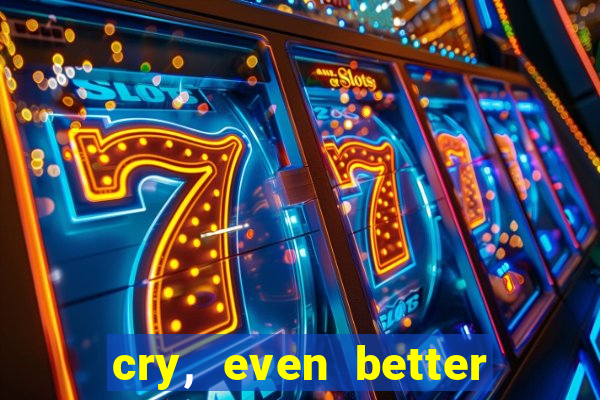 cry, even better if you beg